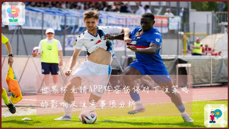 世界杯竞猜APP阵容伤停对下注策略的影响及注意事项分析