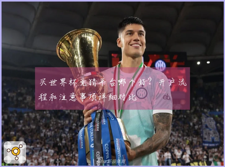买世界杯竞猜平台哪个好？开户流程和注意事项详细对比