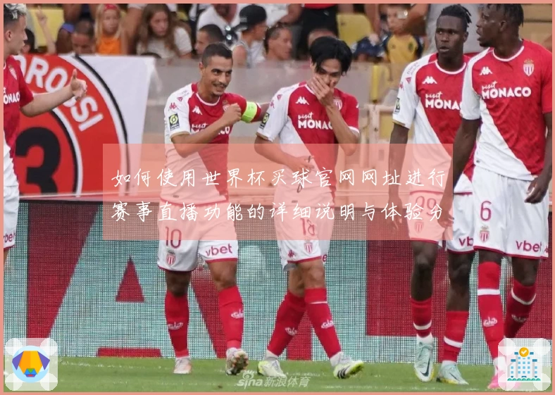 如何使用世界杯买球官网网址进行赛事直播功能的详细说明与体验分享